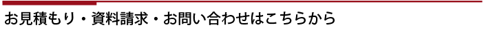 お見積もり・資料請求・お問い合わせはこちらから